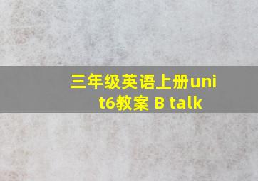 三年级英语上册unit6教案 B talk